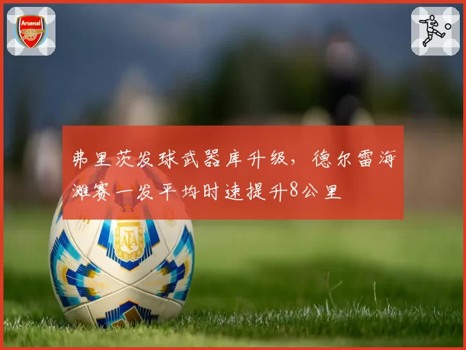 弗里茨发球武器库升级，德尔雷海滩赛一发平均时速提升8公里