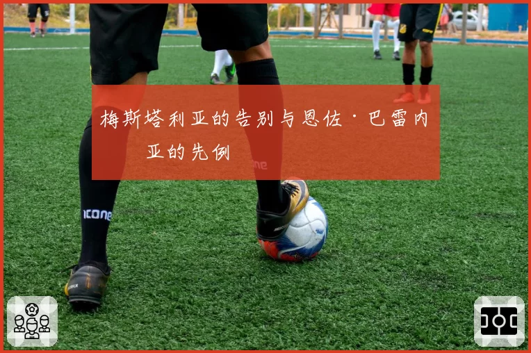 梅斯塔利亚的告别与恩佐·巴雷内切亚的先例