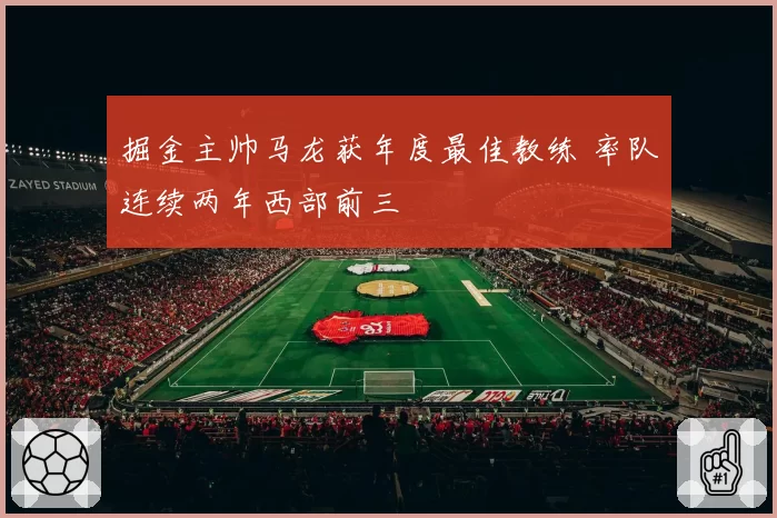 掘金主帅马龙获年度最佳教练 率队连续两年西部前三