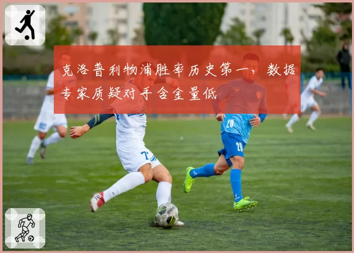 克洛普利物浦胜率历史第一，数据专家质疑对手含金量低