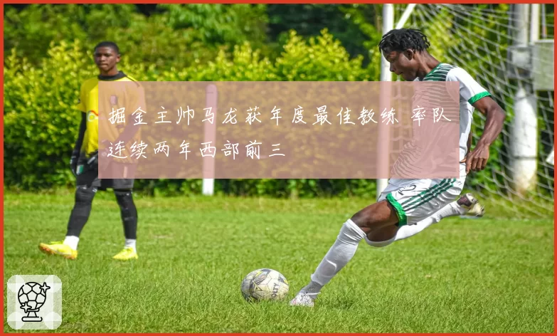 掘金主帅马龙获年度最佳教练 率队连续两年西部前三